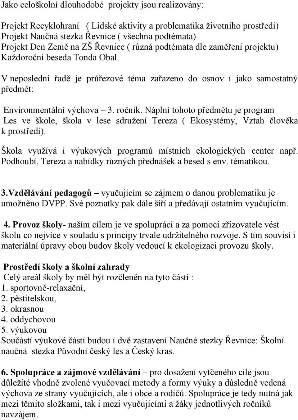 Náplní tohoto předmětu je program Les ve škole, škola v lese sdružení Tereza ( Ekosystémy, Vztah člověka k prostředí). Škola využívá i výukových programů místních ekologických center např.