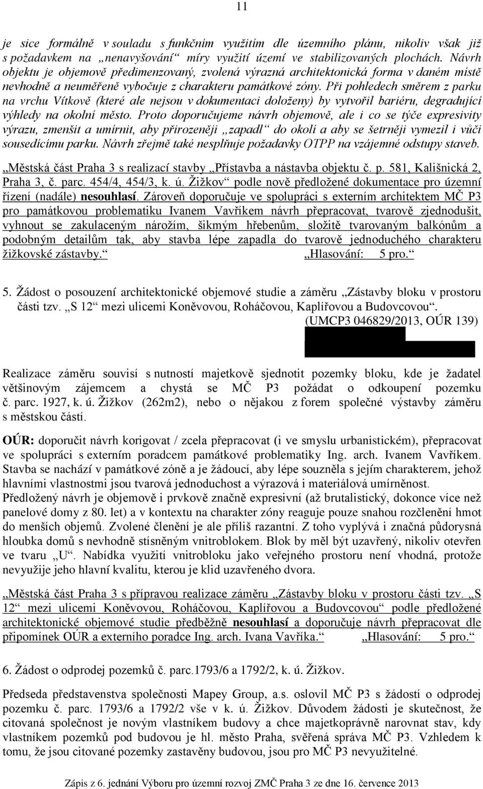 Při pohledech směrem z parku na vrchu Vítkově (které ale nejsou v dokumentaci doloženy) by vytvořil bariéru, degradující výhledy na okolní město.