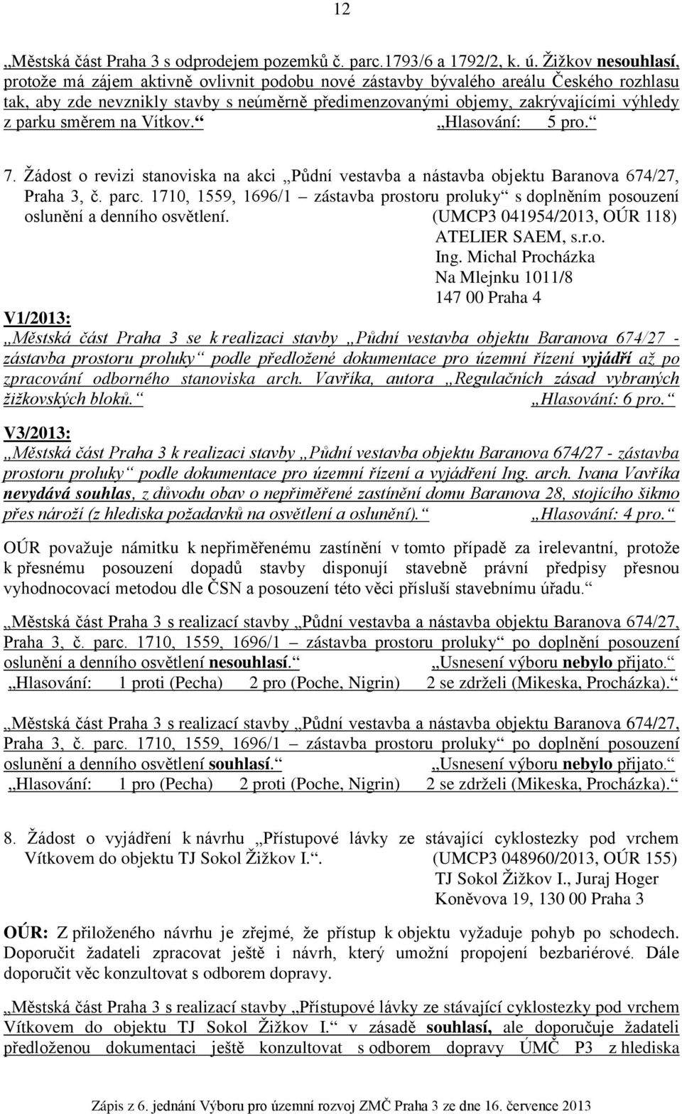 parku směrem na Vítkov. Hlasování: 5 pro. 7. Žádost o revizi stanoviska na akci Půdní vestavba a nástavba objektu Baranova 674/27, Praha 3, č. parc.