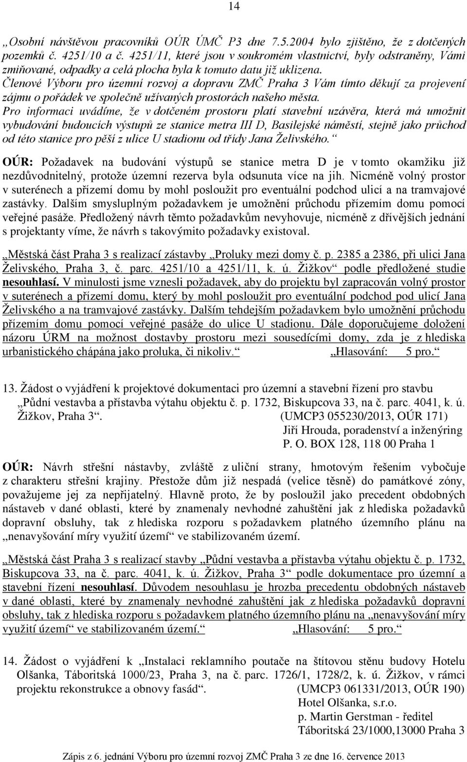 Členové Výboru pro územní rozvoj a dopravu ZMČ Praha 3 Vám tímto děkují za projevení zájmu o pořádek ve společně užívaných prostorách našeho města.