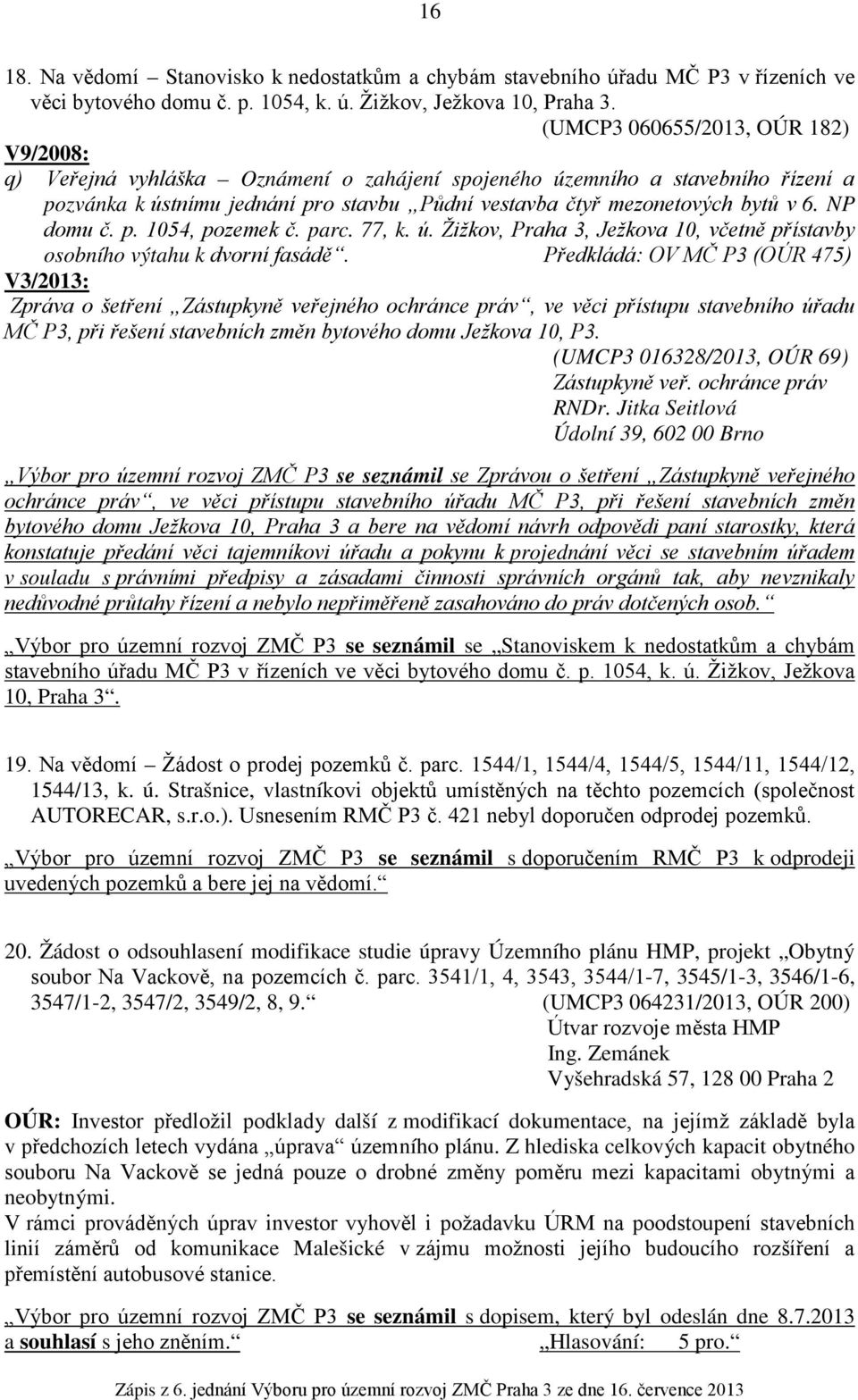 NP domu č. p. 1054, pozemek č. parc. 77, k. ú. Žižkov, Praha 3, Ježkova 10, včetně přístavby osobního výtahu k dvorní fasádě.