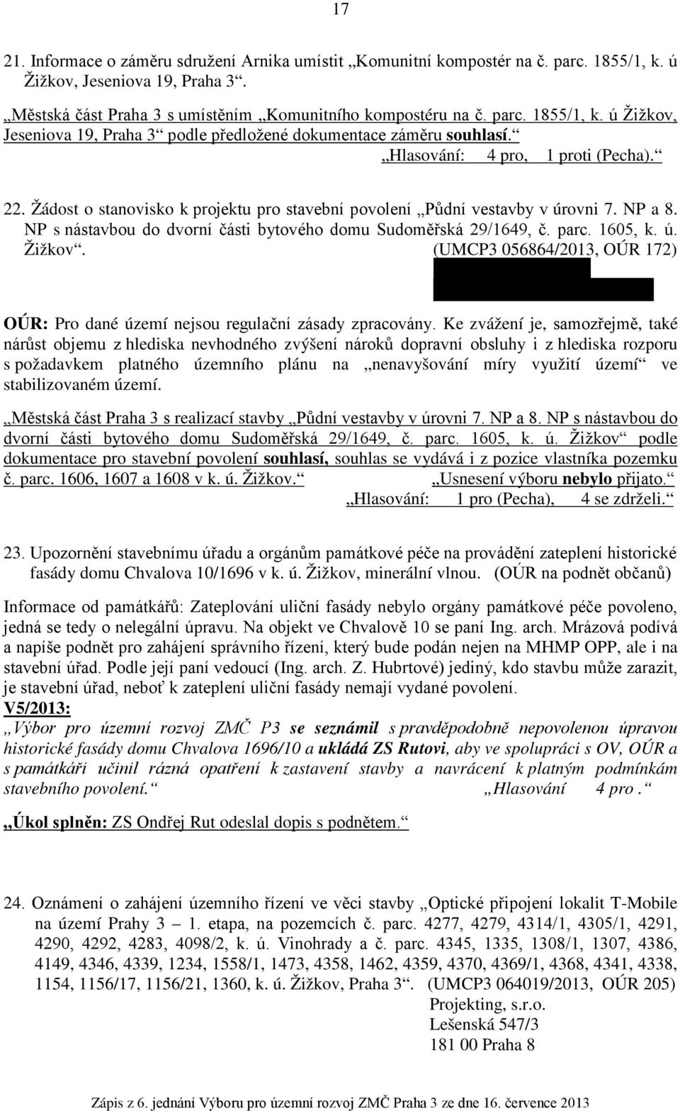 1605, k. ú. Žižkov. (UMCP3 056864/2013, OÚR 172) OÚR: Pro dané území nejsou regulační zásady zpracovány.