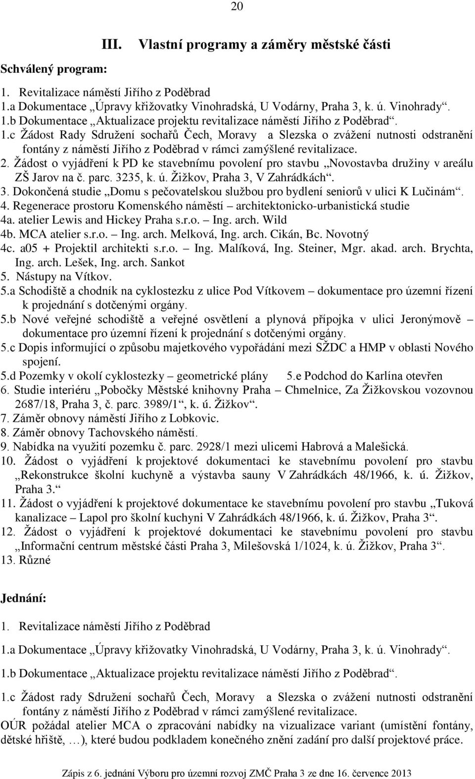 Žádost o vyjádření k PD ke stavebnímu povolení pro stavbu Novostavba družiny v areálu ZŠ Jarov na č. parc. 3235, k. ú. Žižkov, Praha 3, V Zahrádkách. 3. Dokončená studie Domu s pečovatelskou službou pro bydlení seniorů v ulici K Lučinám.