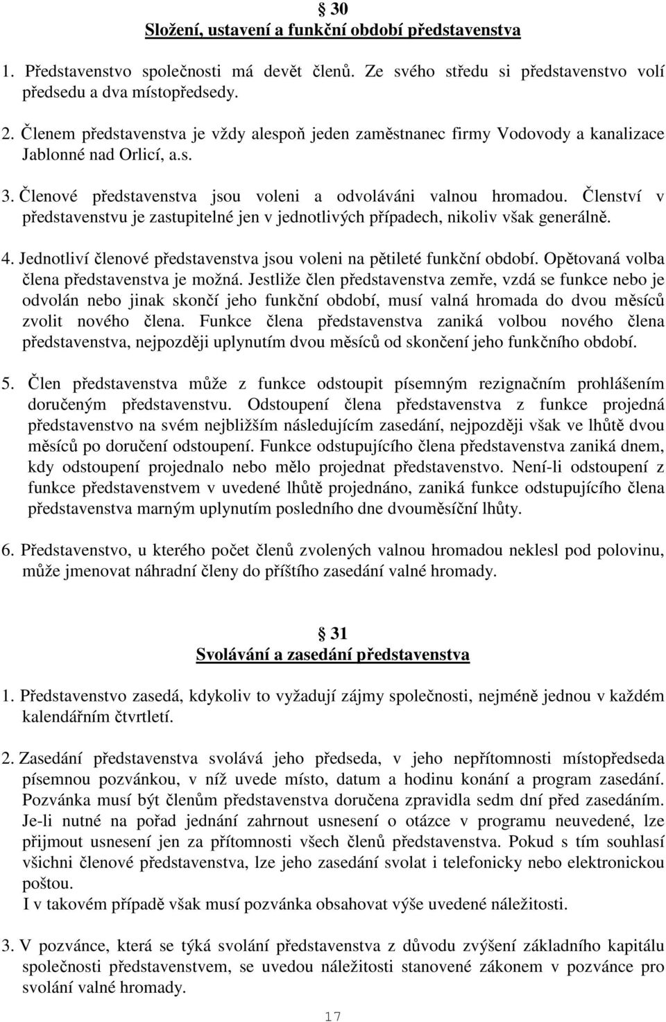 Členství v představenstvu je zastupitelné jen v jednotlivých případech, nikoliv však generálně. 4. Jednotliví členové představenstva jsou voleni na pětileté funkční období.