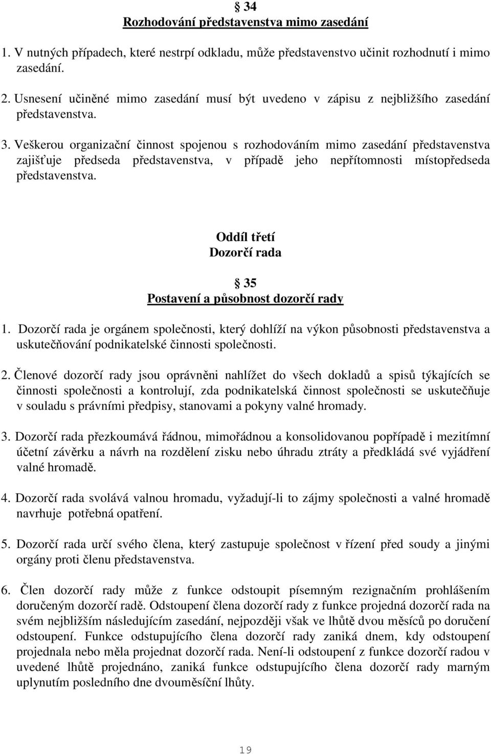 Veškerou organizační činnost spojenou s rozhodováním mimo zasedání představenstva zajišťuje předseda představenstva, v případě jeho nepřítomnosti místopředseda představenstva.