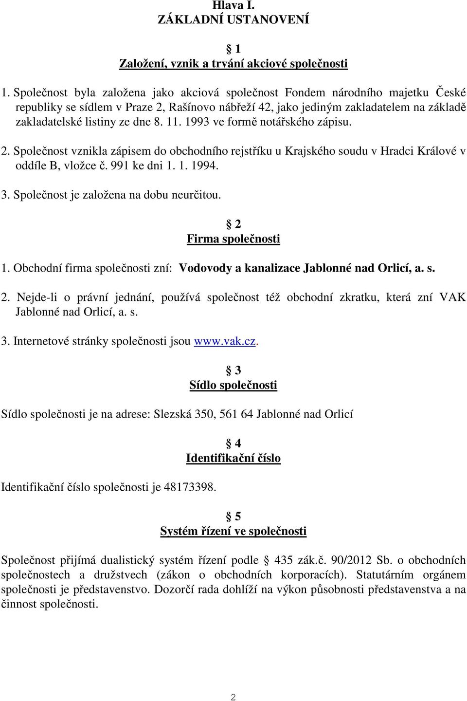 11. 1993 ve formě notářského zápisu. 2. Společnost vznikla zápisem do obchodního rejstříku u Krajského soudu v Hradci Králové v oddíle B, vložce č. 991 ke dni 1. 1. 1994. 3.