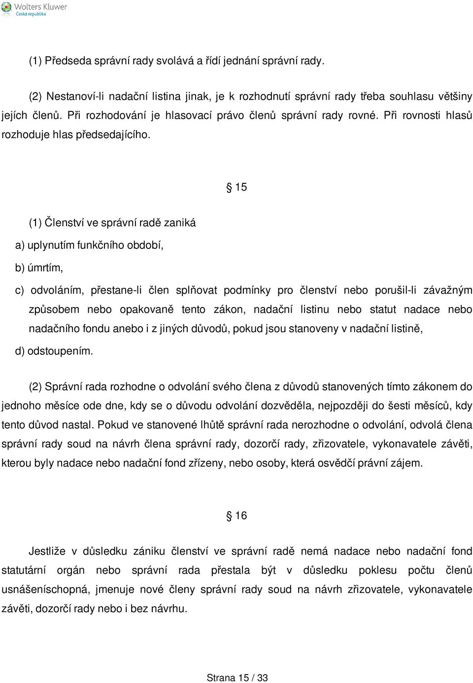 15 (1) Členství ve správní radě zaniká a) uplynutím funkčního období, b) úmrtím, c) odvoláním, přestane-li člen splňovat podmínky pro členství nebo porušil-li závažným způsobem nebo opakovaně tento