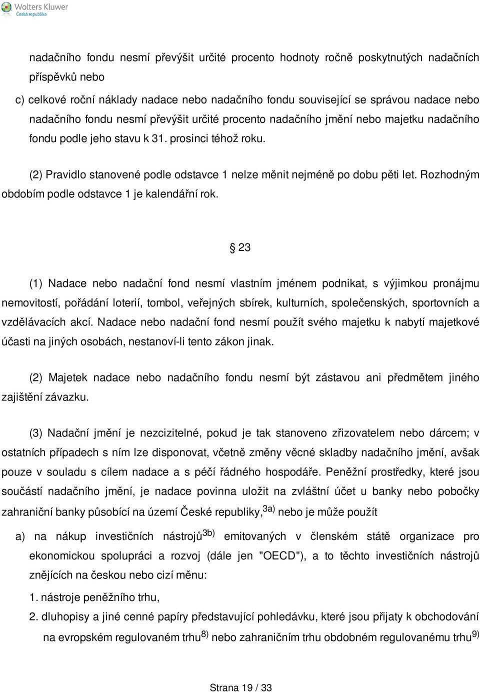 (2) Pravidlo stanovené podle odstavce 1 nelze měnit nejméně po dobu pěti let. Rozhodným obdobím podle odstavce 1 je kalendářní rok.