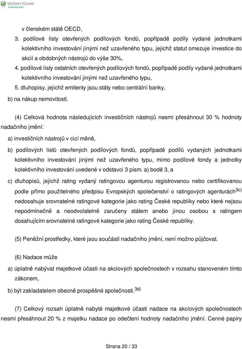 výše 30%, 4. podílové listy ostatních otevřených podílových fondů, popřípadě podíly vydané jednotkami kolektivního investování jinými než uzavřeného typu, 5.