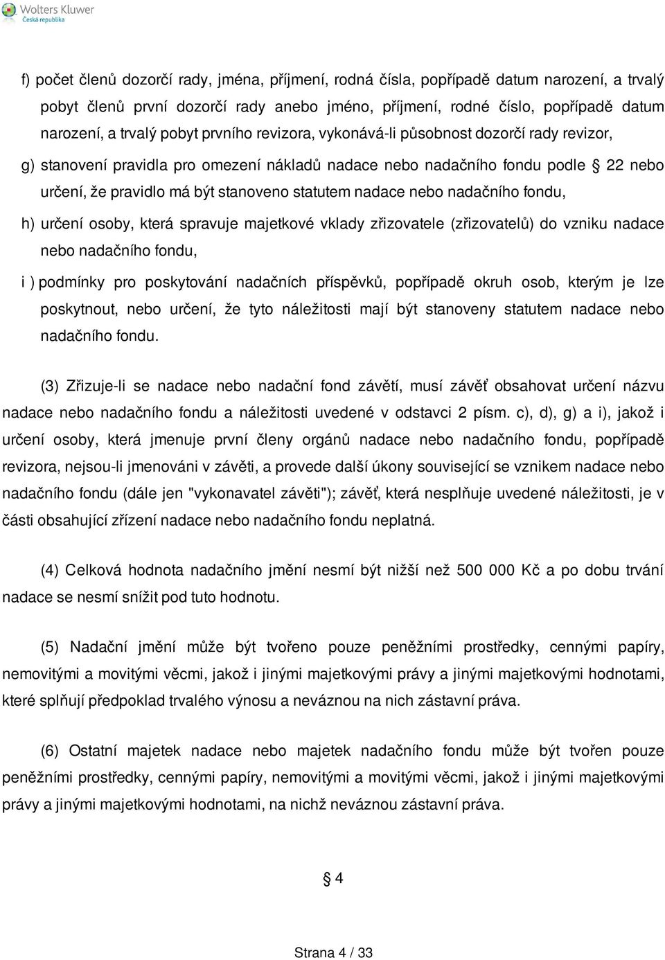 nadace nebo nadačního fondu, h) určení osoby, která spravuje majetkové vklady zřizovatele (zřizovatelů) do vzniku nadace nebo nadačního fondu, i ) podmínky pro poskytování nadačních příspěvků,