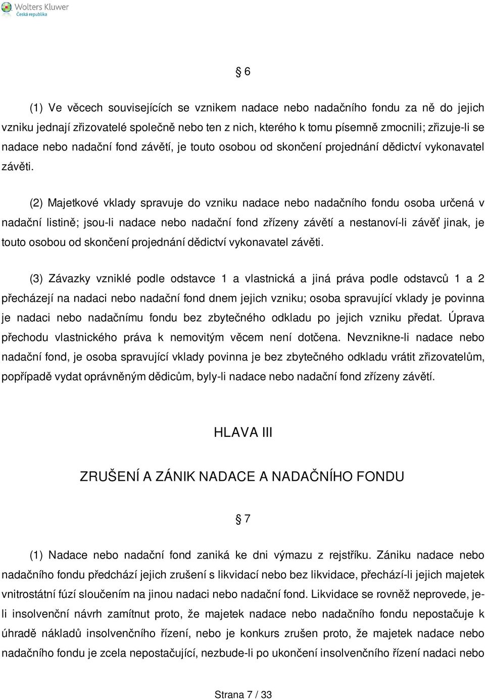 (2) Majetkové vklady spravuje do vzniku nadace nebo nadačního fondu osoba určená v nadační listině; jsou-li nadace nebo nadační fond zřízeny závětí a nestanoví-li závěť jinak, je touto osobou od