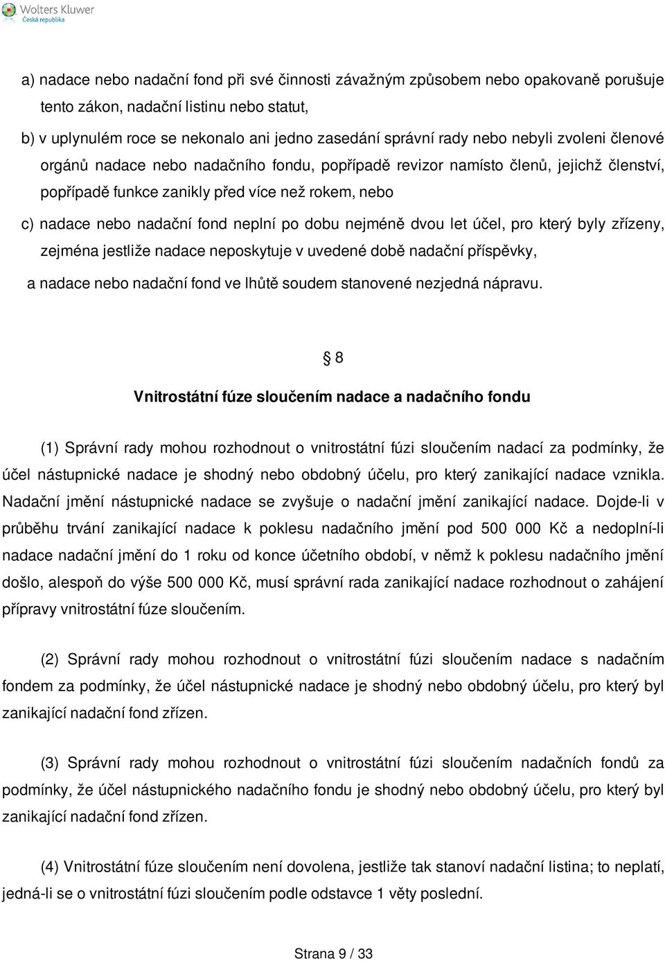 dobu nejméně dvou let účel, pro který byly zřízeny, zejména jestliže nadace neposkytuje v uvedené době nadační příspěvky, a nadace nebo nadační fond ve lhůtě soudem stanovené nezjedná nápravu.