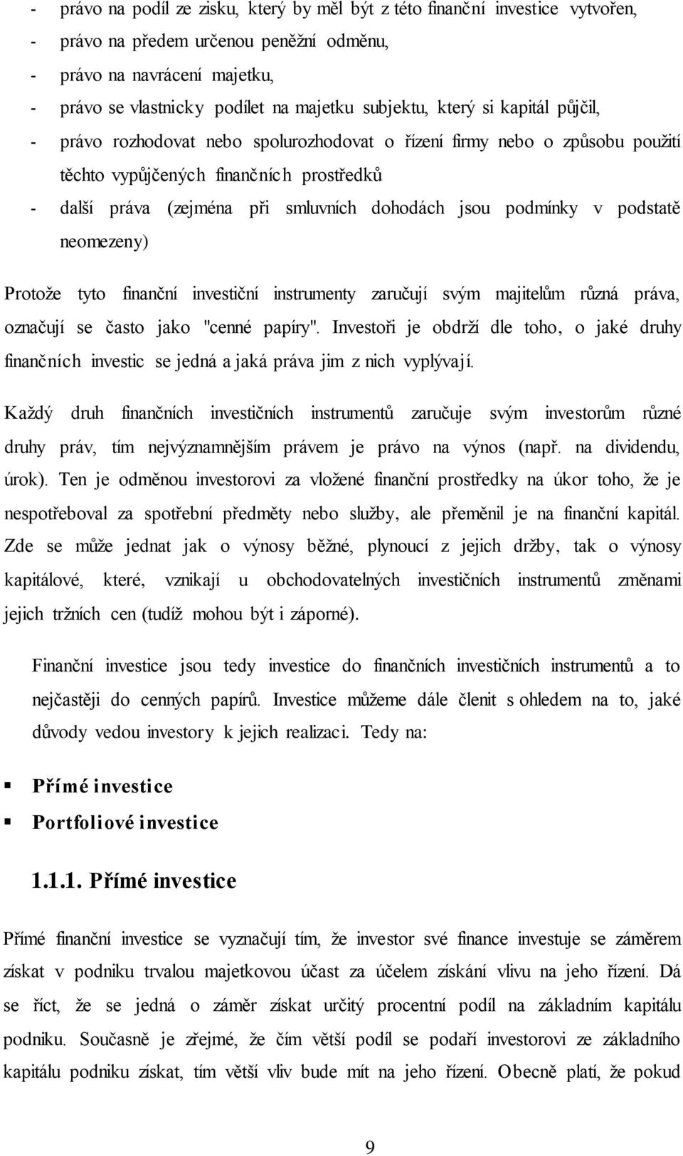 jsou podmínky v podstatě neomezeny) Protože tyto finanční investiční instrumenty zaručují svým majitelům různá práva, označují se často jako "cenné papíry".