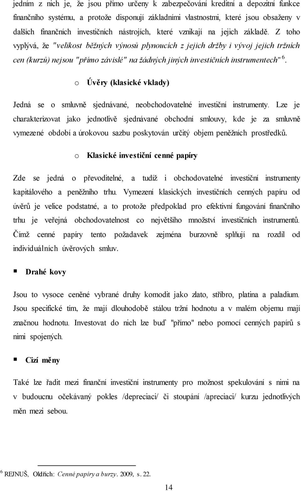 Z toho vyplývá, že "velikost běžných výnosů plynoucích z jejich držby i vývoj jejich tržních cen (kurzů) nejsou "přímo závislé" na žádných jiných investičních instrumentech" 6.