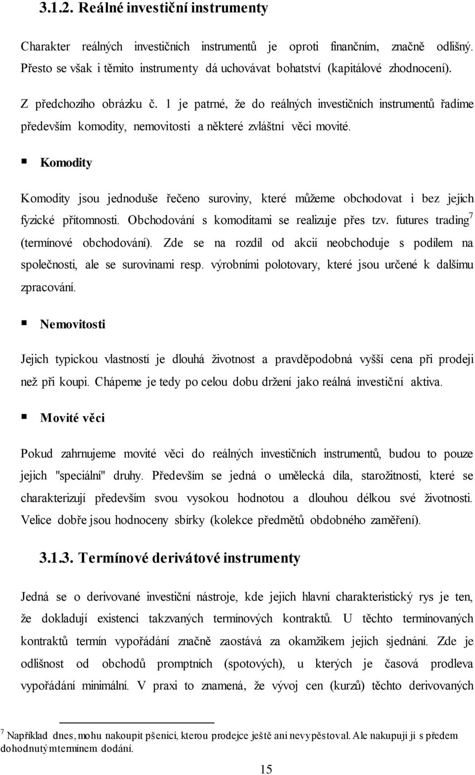 1 je patrné, že do reálných investičních instrumentů řadíme především komodity, nemovitosti a některé zvláštní věci movité.