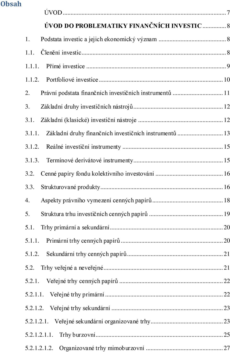 .. 13 3.1.2. Reálné investiční instrumenty... 15 3.1.3. Termínové derivátové instrumenty... 15 3.2. Cenné papíry fondu kolektivního investování... 16 3.3. Strukturované produkty... 16 4.