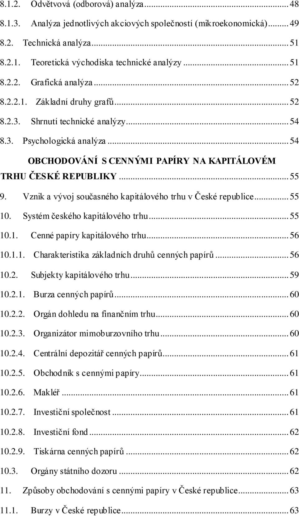 Vznik a vývoj současného kapitálového trhu v České republice... 55 10. Systém českého kapitálového trhu... 55 10.1. Cenné papíry kapitálového trhu... 56 10.1.1. Charakteristika základních druhů cenných papírů.