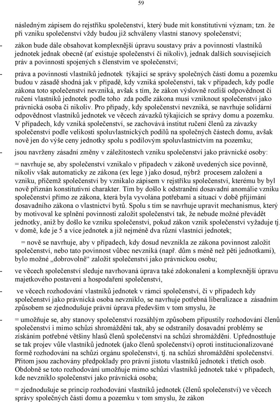 existuje společenství či nikoliv), jednak dalších souvisejících práv a povinností spojených s členstvím ve společenství; - práva a povinnosti vlastníků jednotek týkající se správy společných částí