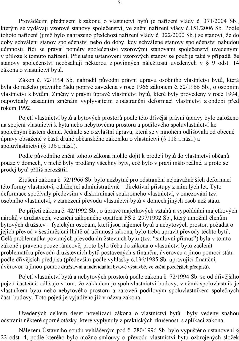 ) se stanoví, že do doby schválení stanov společenství nebo do doby, kdy schválené stanovy společenství nabudou účinnosti, řídí se právní poměry společenství vzorovými stanovami společenství