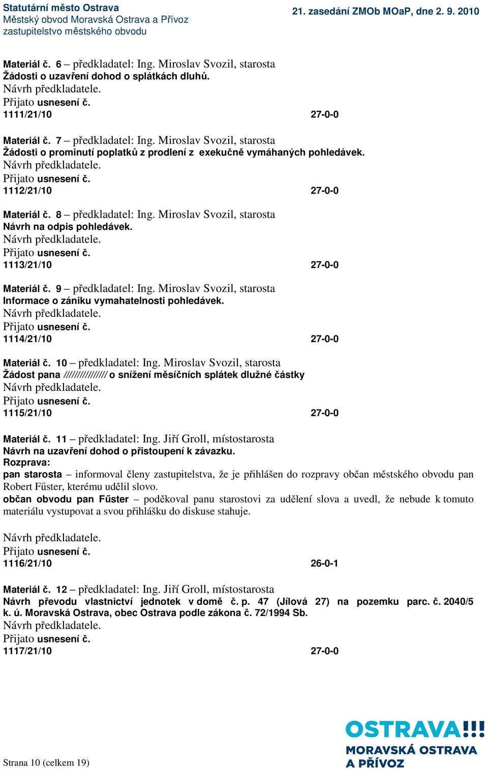 Miroslav Svozil, starosta Návrh na odpis pohledávek. 1113/21/10 27-0-0 Materiál č. 9 předkladatel: Ing. Miroslav Svozil, starosta Informace o zániku vymahatelnosti pohledávek.