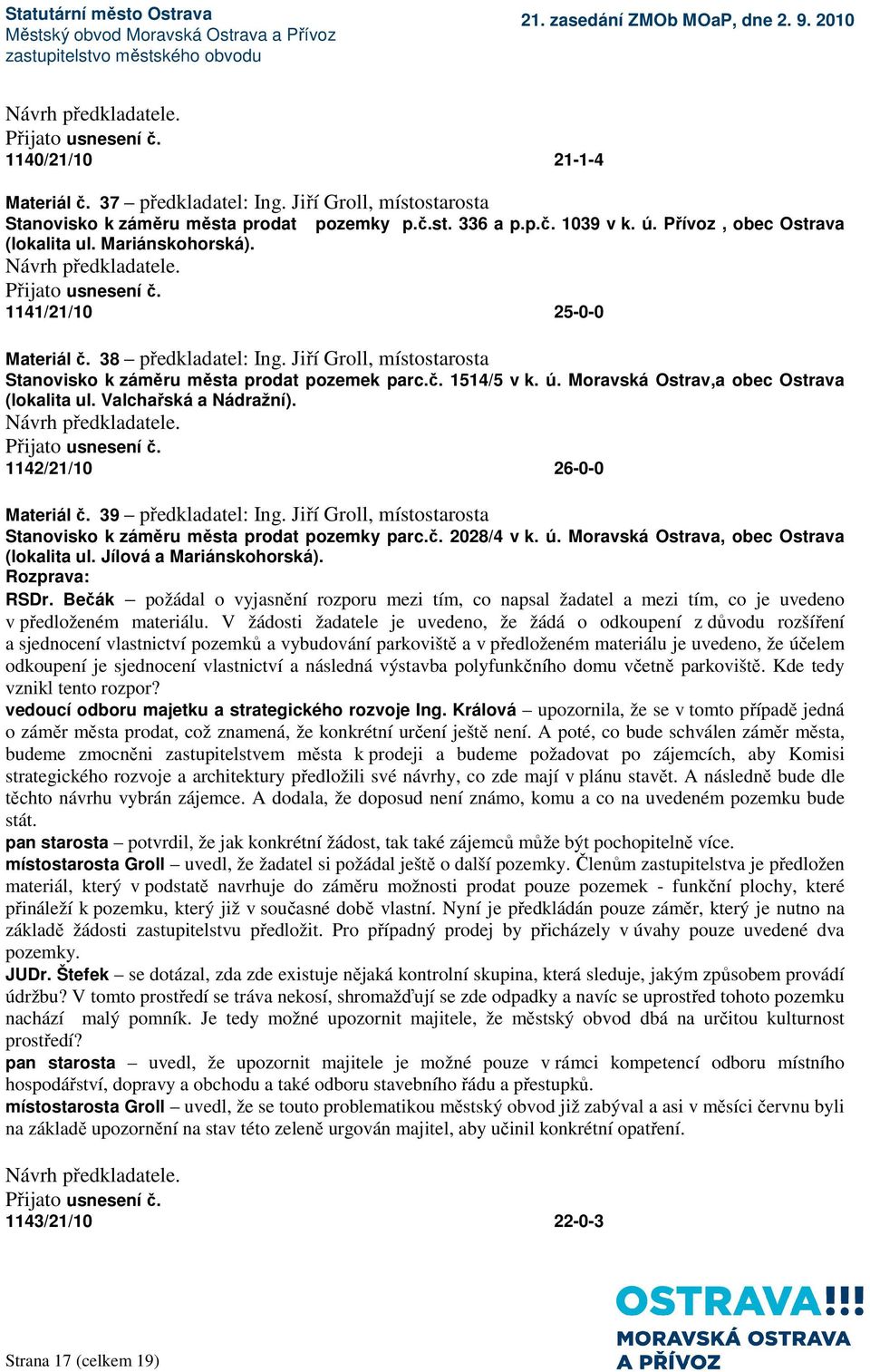 Moravská Ostrav,a obec Ostrava (lokalita ul. Valchařská a Nádražní). 1142/21/10 26-0-0 Materiál č. 39 předkladatel: Ing. Jiří Groll, místostarosta Stanovisko k záměru města prodat pozemky parc.č. 2028/4 v k.