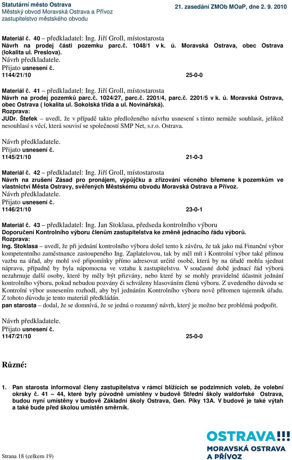 Novinářská). JUDr. Štefek uvedl, že v případě takto předloženého návrhu usnesení s tímto nemůže souhlasit, jelikož nesouhlasí s věcí, která souvisí se společností SMP Net, s.r.o. Ostrava.