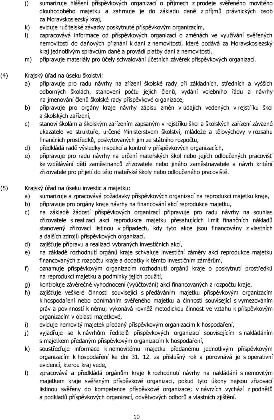 které podává za Moravskoslezský kraj jednotlivým správcům daně a provádí platby daní z nemovitostí, m) připravuje materiály pro účely schvalování účetních závěrek příspěvkových organizací.