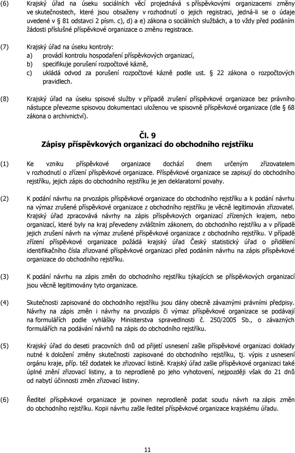 (7) Krajský úřad na úseku kontroly: a) provádí kontrolu hospodaření příspěvkových organizací, b) specifikuje porušení rozpočtové kázně, c) ukládá odvod za porušení rozpočtové kázně podle ust.