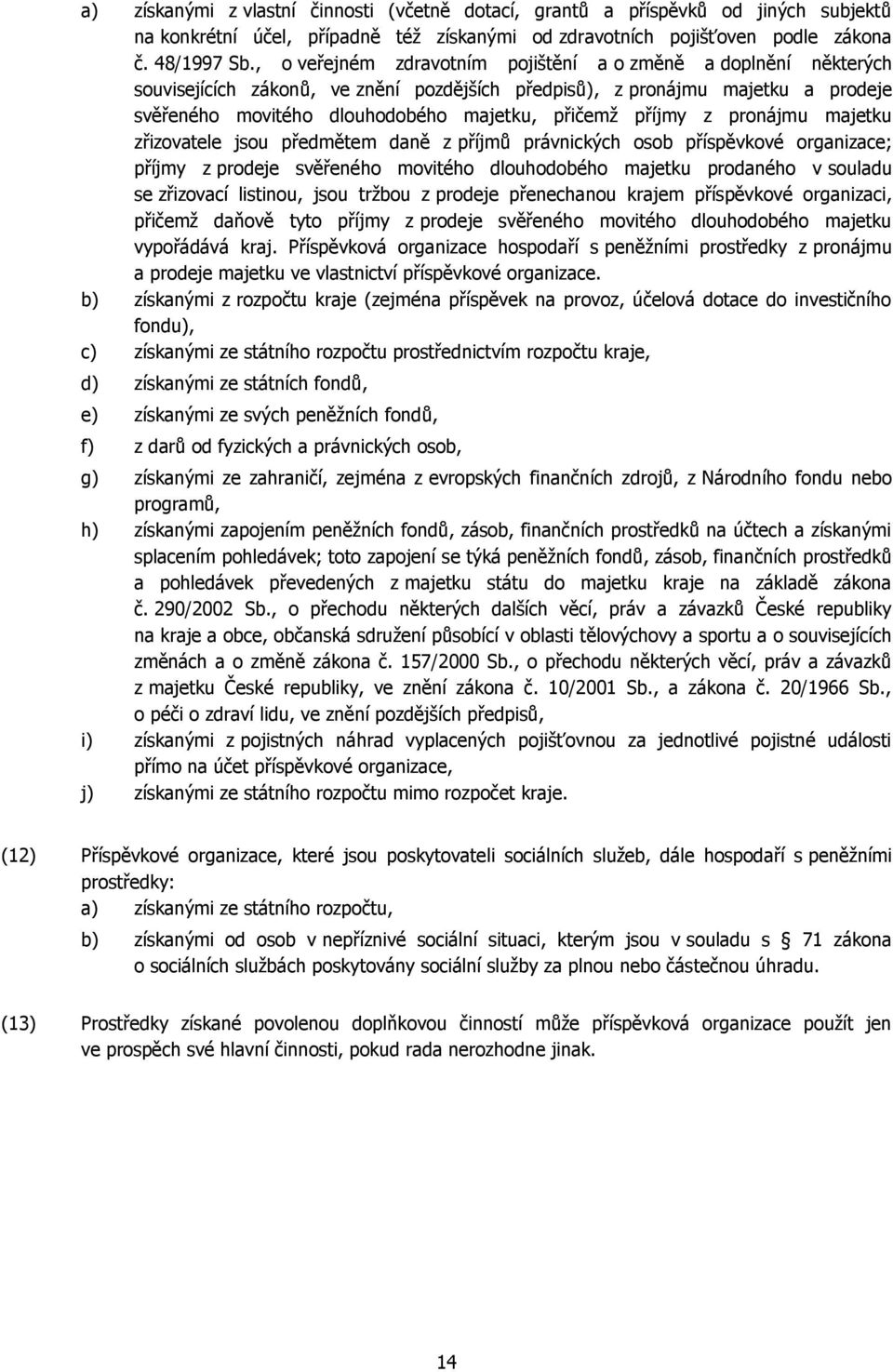 příjmy z pronájmu majetku zřizovatele jsou předmětem daně z příjmů právnických osob příspěvkové organizace; příjmy z prodeje svěřeného movitého dlouhodobého majetku prodaného v souladu se zřizovací