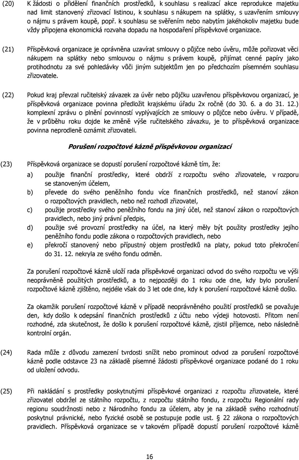 (21) Příspěvková organizace je oprávněna uzavírat smlouvy o půjčce nebo úvěru, může pořizovat věci nákupem na splátky nebo smlouvou o nájmu s právem koupě, přijímat cenné papíry jako protihodnotu za