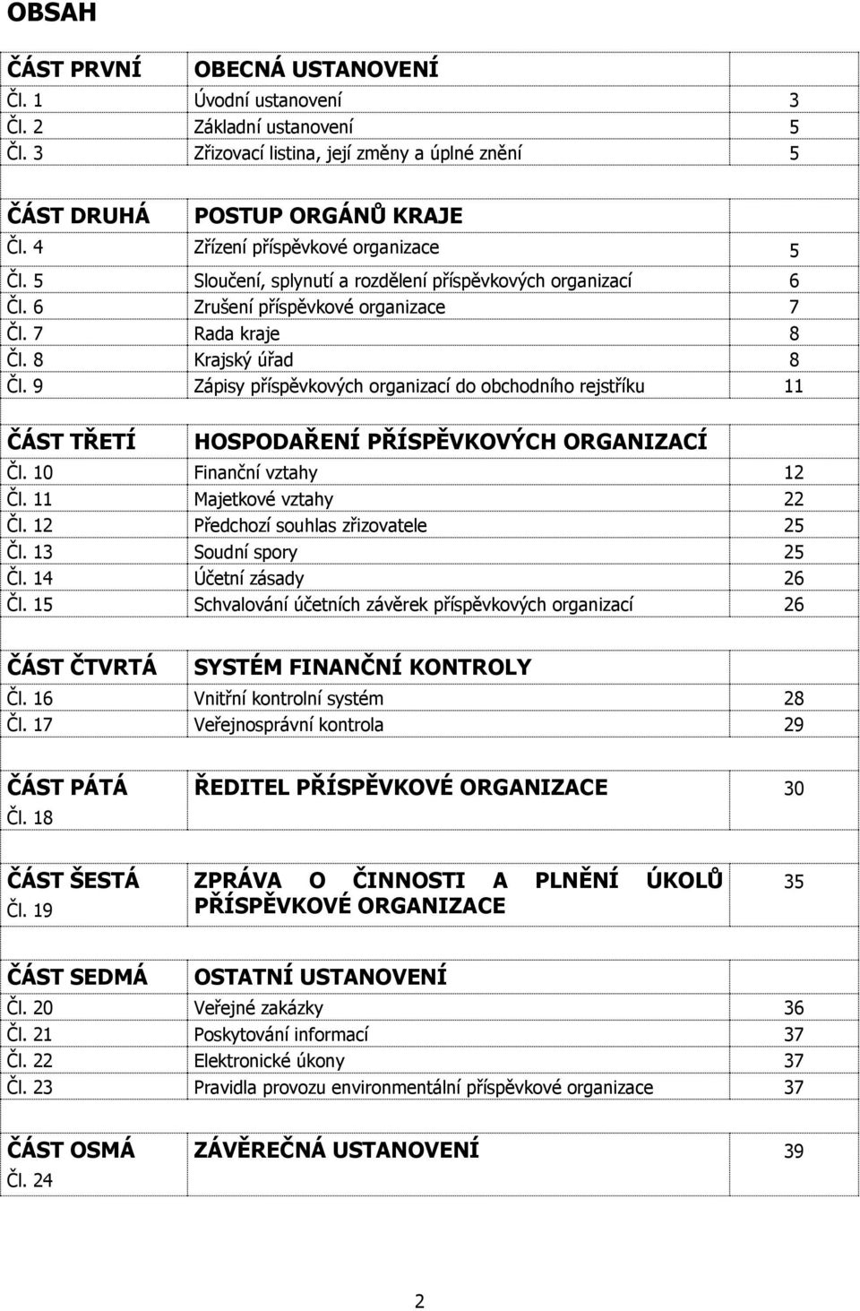 9 Zápisy příspěvkových organizací do obchodního rejstříku 11 ČÁST TŘETÍ HOSPODAŘENÍ PŘÍSPĚVKOVÝCH ORGANIZACÍ Čl. 10 Finanční vztahy 12 Čl. 11 Majetkové vztahy 22 Čl.