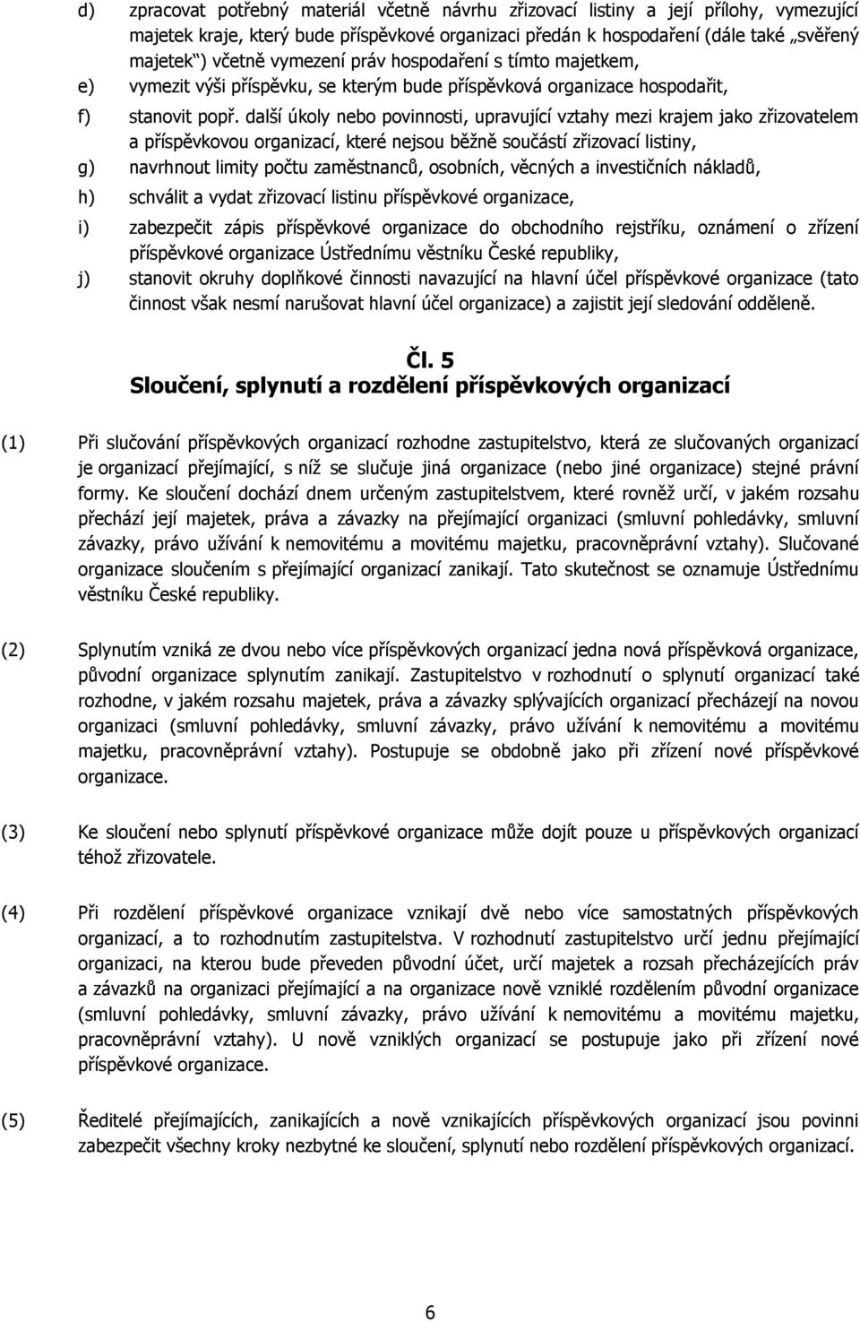 další úkoly nebo povinnosti, upravující vztahy mezi krajem jako zřizovatelem a příspěvkovou organizací, které nejsou běžně součástí zřizovací listiny, g) navrhnout limity počtu zaměstnanců, osobních,