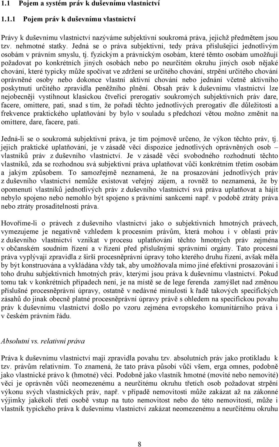 fyzickým a právnickým osobám, které těmto osobám umožňují požadovat po konkrétních jiných osobách nebo po neurčitém okruhu jiných osob nějaké chování, které typicky může spočívat ve zdržení se