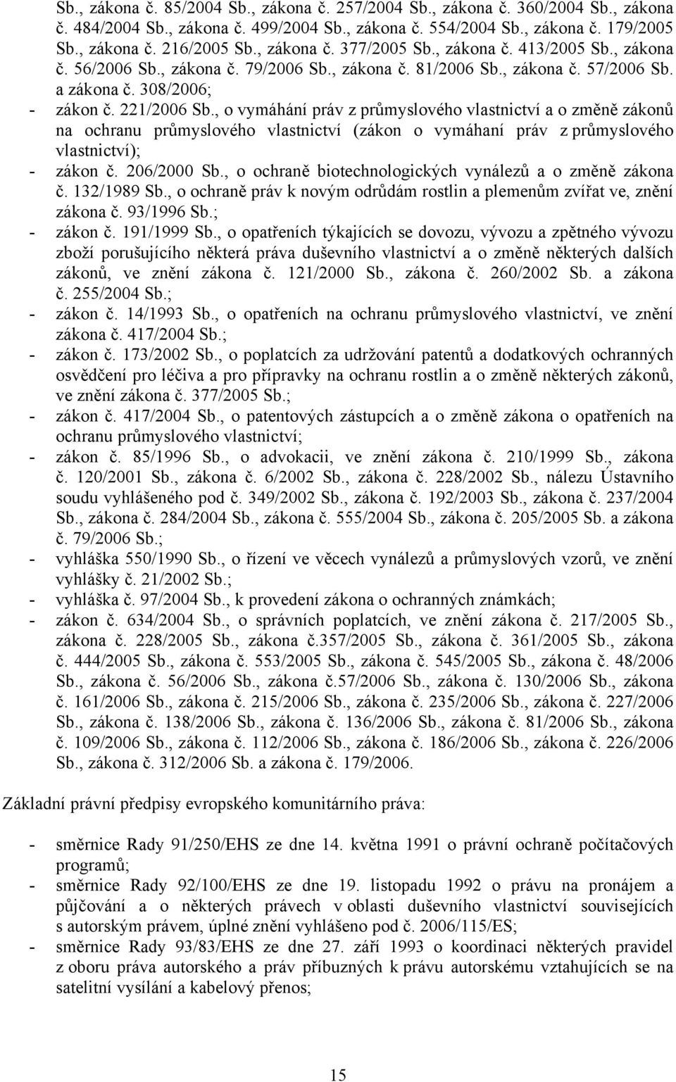 , o vymáhání práv z průmyslového vlastnictví a o změně zákonů na ochranu průmyslového vlastnictví (zákon o vymáhaní práv z průmyslového vlastnictví); - zákon č. 206/2000 Sb.