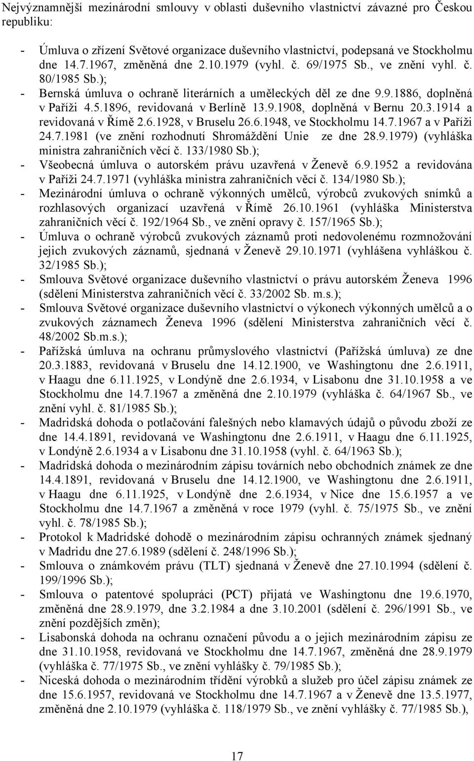 9.1908, doplněná v Bernu 20.3.1914 a revidovaná v Římě 2.6.1928, v Bruselu 26.6.1948, ve Stockholmu 14.7.1967 a v Paříži 24.7.1981 (ve znění rozhodnutí Shromáždění Unie ze dne 28.9.1979) (vyhláška ministra zahraničních věcí č.