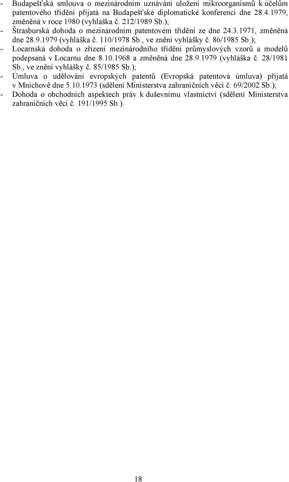 ); - Locarnská dohoda o zřízení mezinárodního třídění průmyslových vzorů a modelů podepsaná v Locarnu dne 8.10.1968 a změněná dne 28.9.1979 (vyhláška č. 28/1981 Sb., ve znění vyhlášky č. 85/1985 Sb.