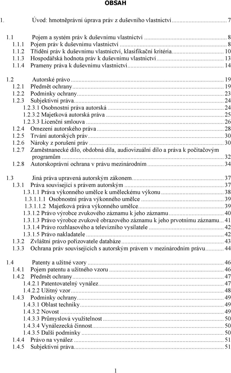 2.3 Subjektivní práva... 24 1.2.3.1 Osobnostní práva autorská... 24 1.2.3.2 Majetková autorská práva... 25 1.2.3.3 Licenční smlouva... 26 1.2.4 Omezení autorského práva... 28 1.2.5 Trvání autorských práv.