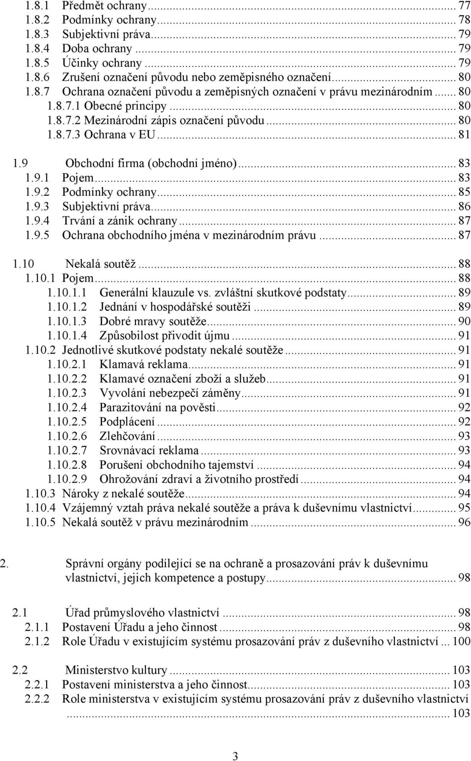 9 Obchodní firma (obchodní jméno)... 83 1.9.1 Pojem... 83 1.9.2 Podmínky ochrany... 85 1.9.3 Subjektivní práva... 86 1.9.4 Trvání a zánik ochrany... 87 1.9.5 Ochrana obchodního jména v mezinárodním právu.