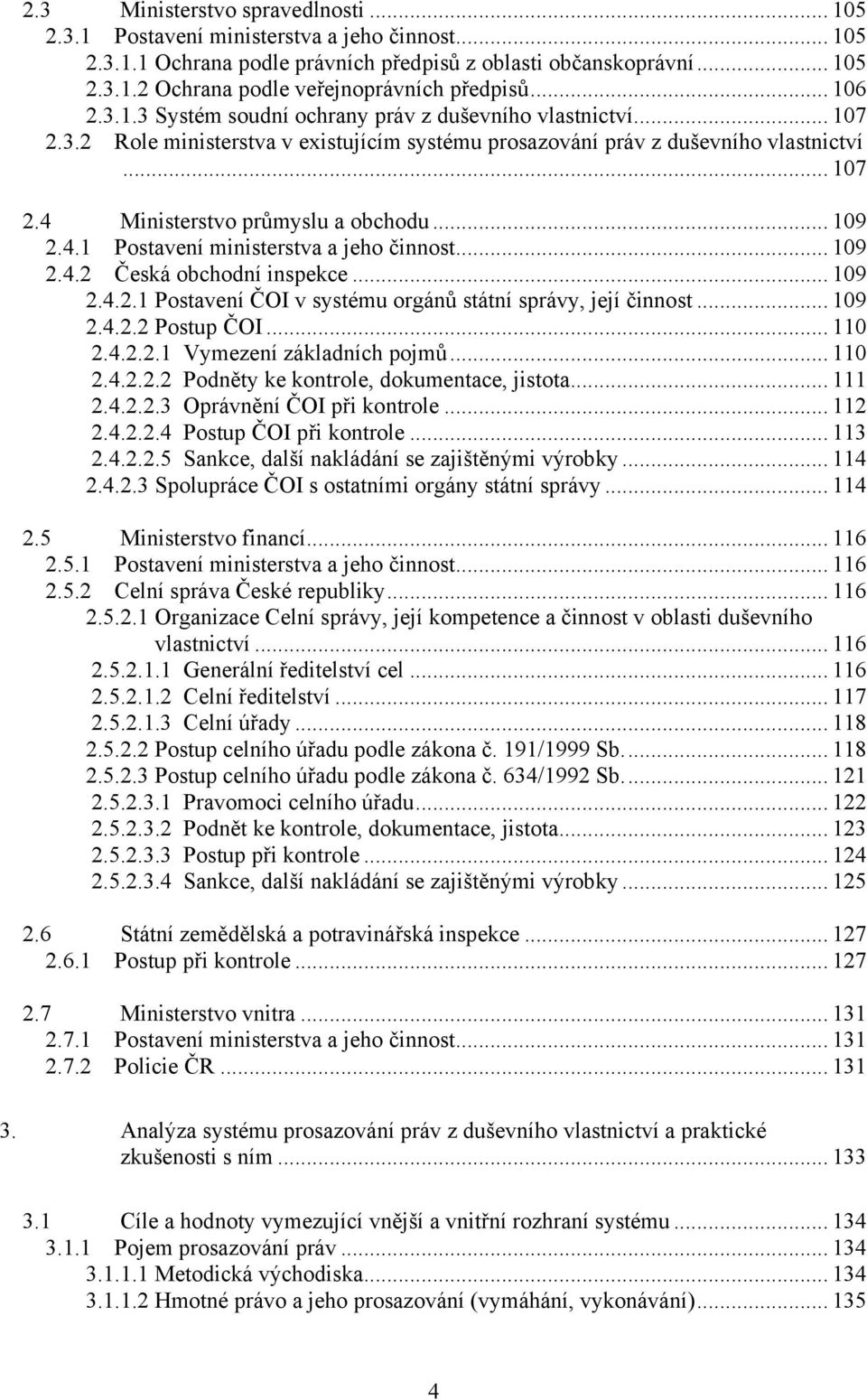 .. 109 2.4.1 Postavení ministerstva a jeho činnost... 109 2.4.2 Česká obchodní inspekce... 109 2.4.2.1 Postavení ČOI v systému orgánů státní správy, její činnost... 109 2.4.2.2 Postup ČOI... 110 2.4.2.2.1 Vymezení základních pojmů.