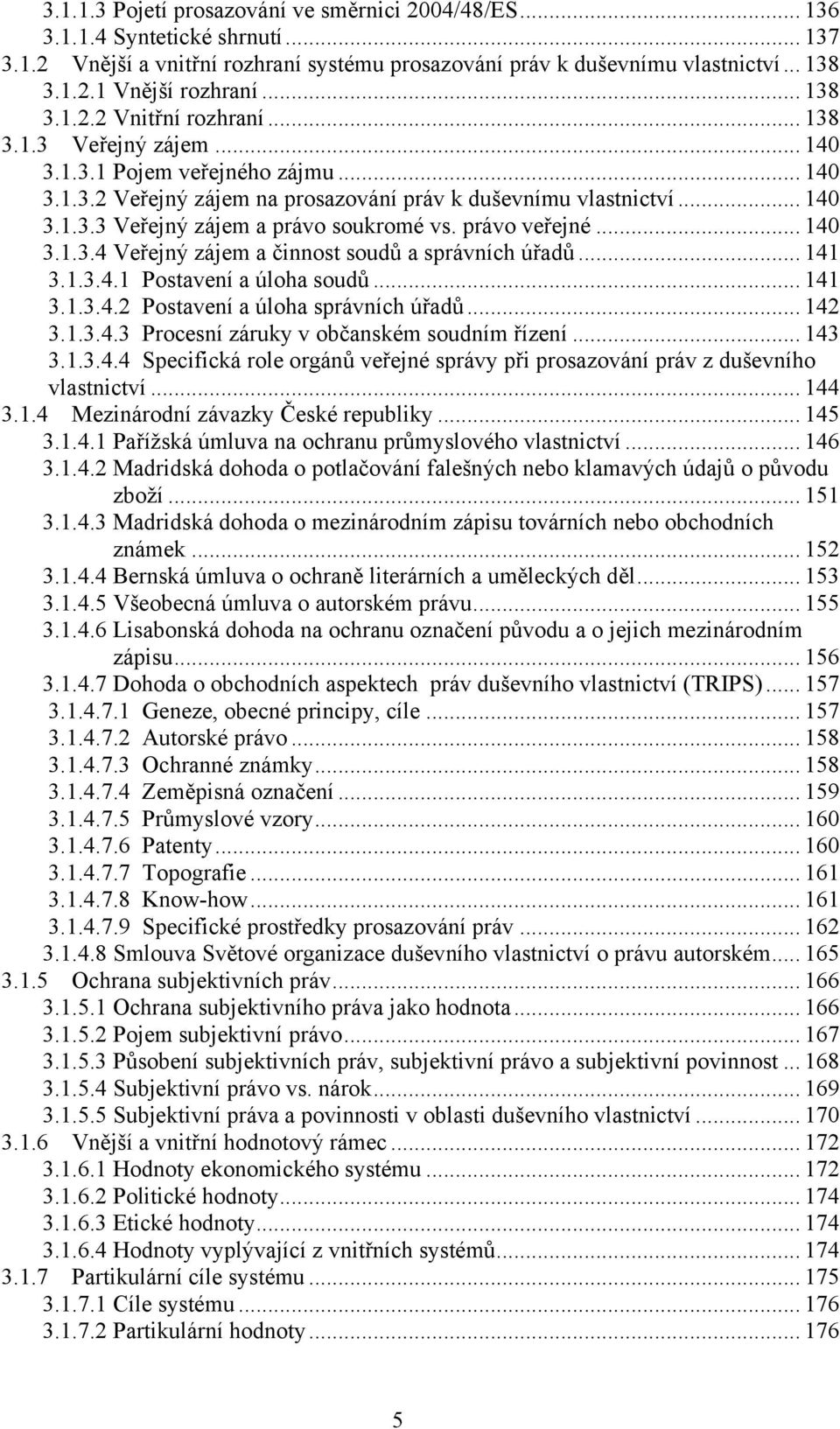 právo veřejné... 140 3.1.3.4 Veřejný zájem a činnost soudů a správních úřadů... 141 3.1.3.4.1 Postavení a úloha soudů... 141 3.1.3.4.2 Postavení a úloha správních úřadů... 142 3.1.3.4.3 Procesní záruky v občanském soudním řízení.