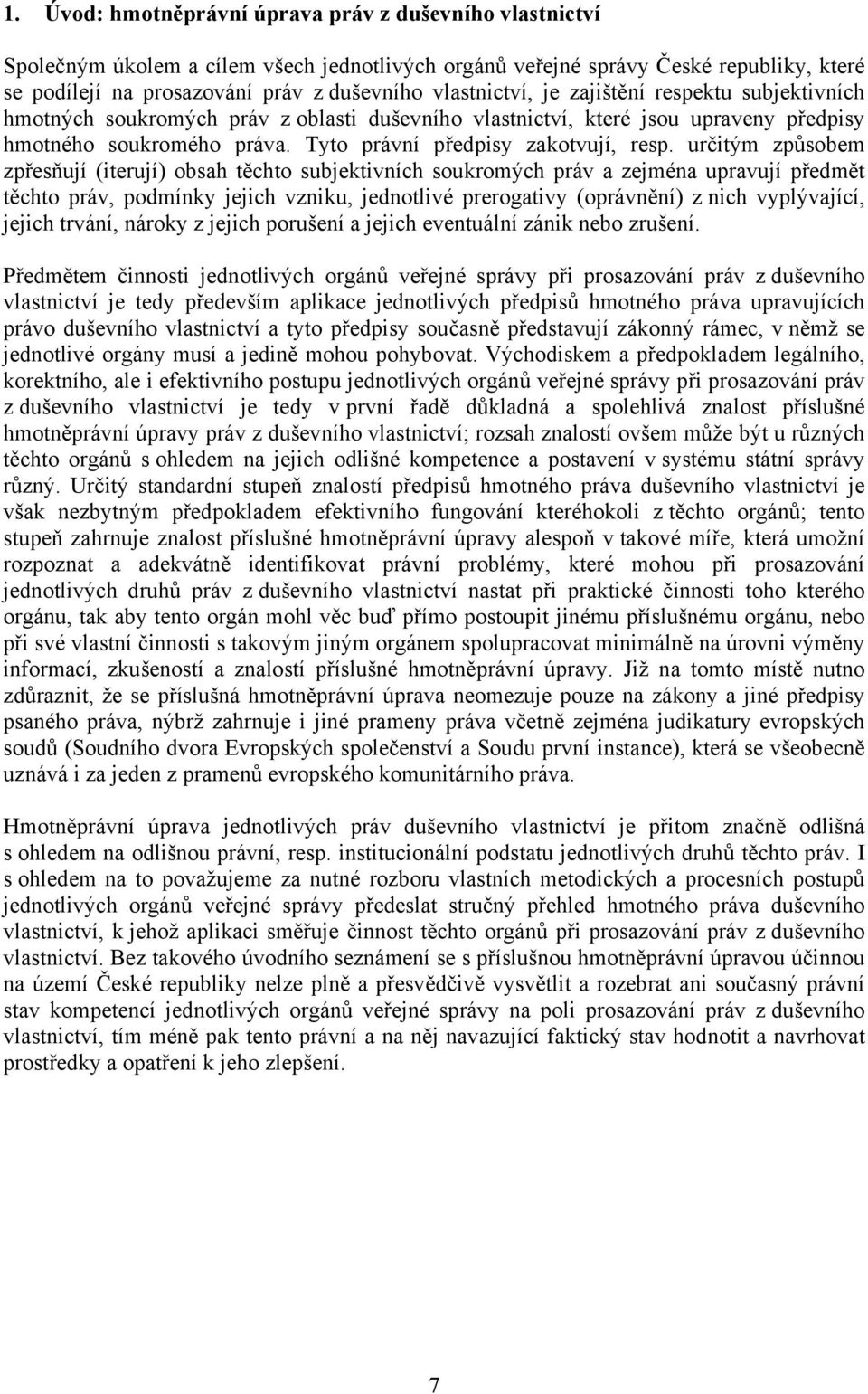 určitým způsobem zpřesňují (iterují) obsah těchto subjektivních soukromých práv a zejména upravují předmět těchto práv, podmínky jejich vzniku, jednotlivé prerogativy (oprávnění) z nich vyplývající,