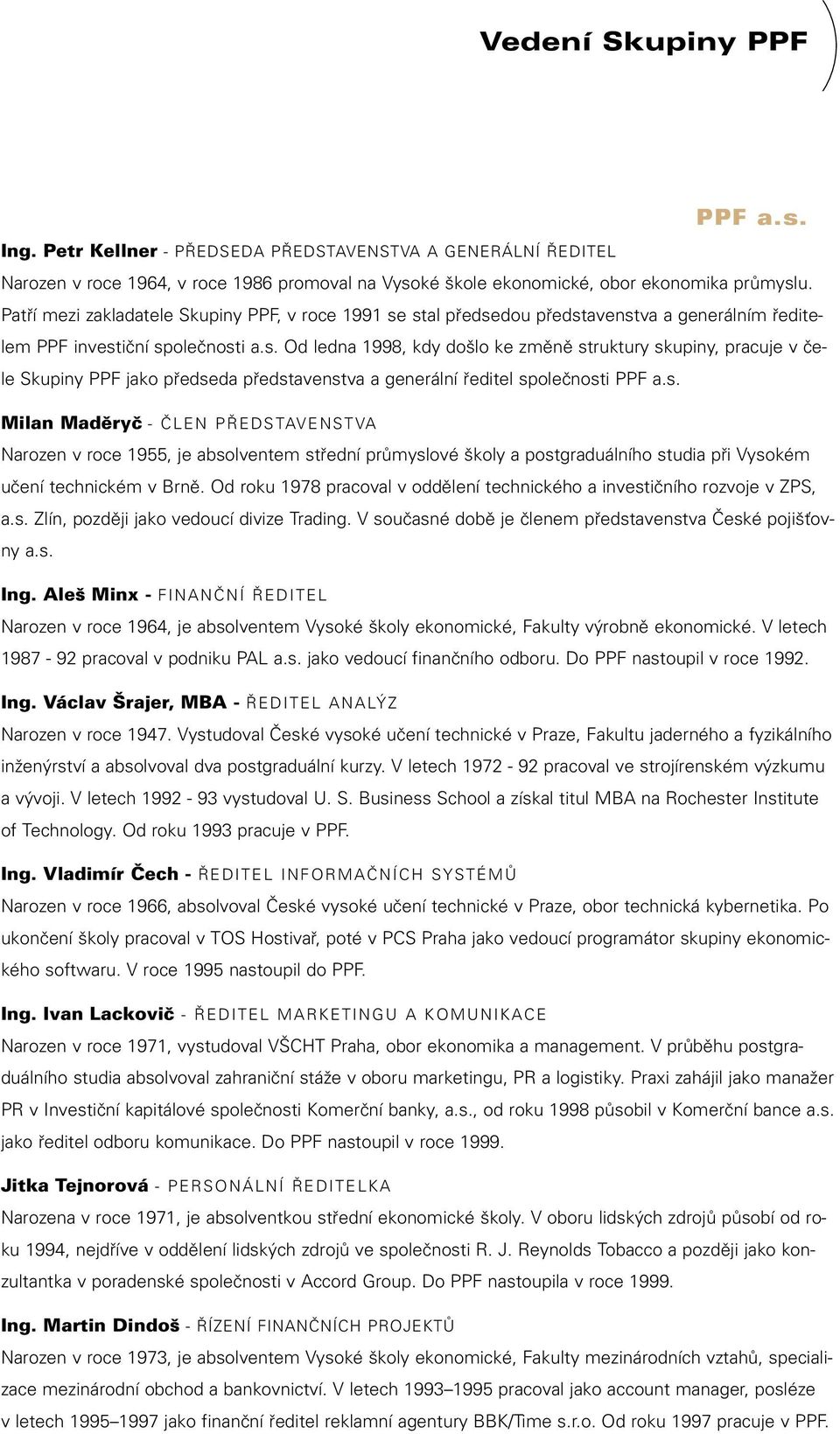 stal pfiedsedou pfiedstavenstva a generálním fieditelem PPF investiãní spoleãnosti a.s. Od ledna 1998, kdy do lo ke zmûnû struktury skupiny, pracuje v ãele Skupiny PPF jako pfiedseda pfiedstavenstva a generální fieditel spoleãnosti PPF a.