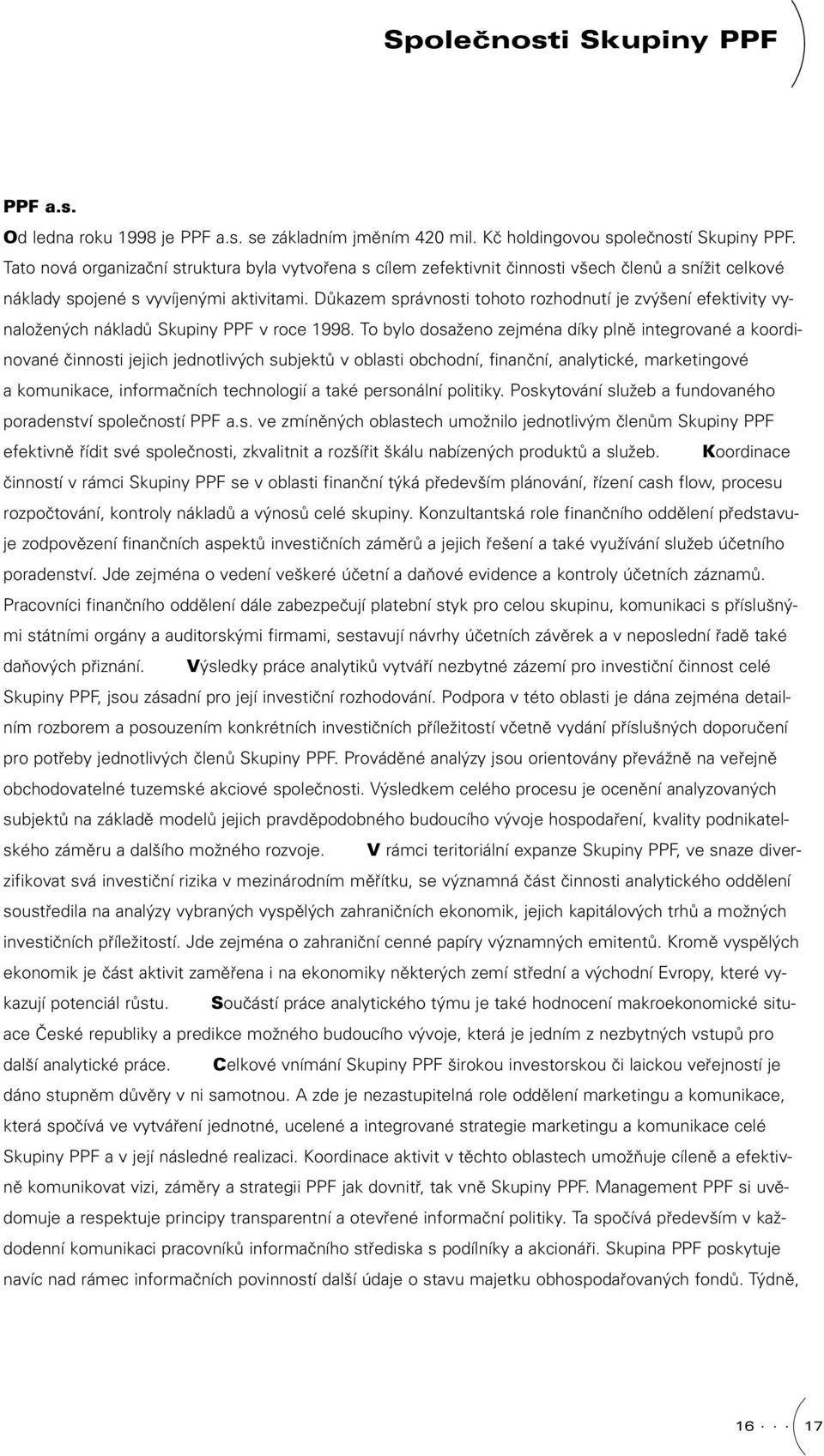 DÛkazem správnosti tohoto rozhodnutí je zv ení efektivity vynaloïen ch nákladû Skupiny PPF v roce 1998.