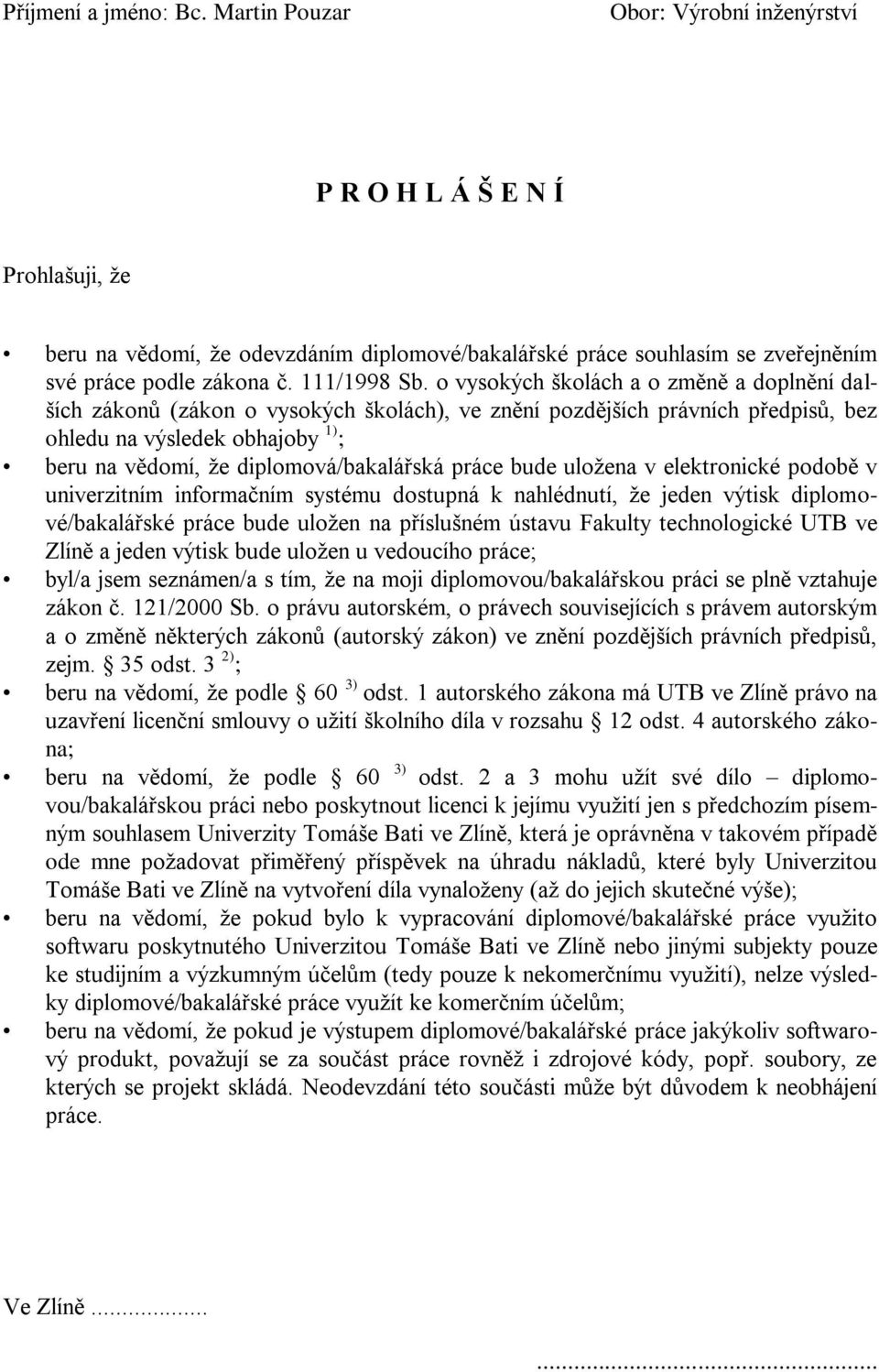 o vysokých školách a o změně a doplnění dalších zákonů (zákon o vysokých školách), ve znění pozdějších právních předpisů, bez ohledu na výsledek obhajoby 1) ; beru na vědomí, že diplomová/bakalářská