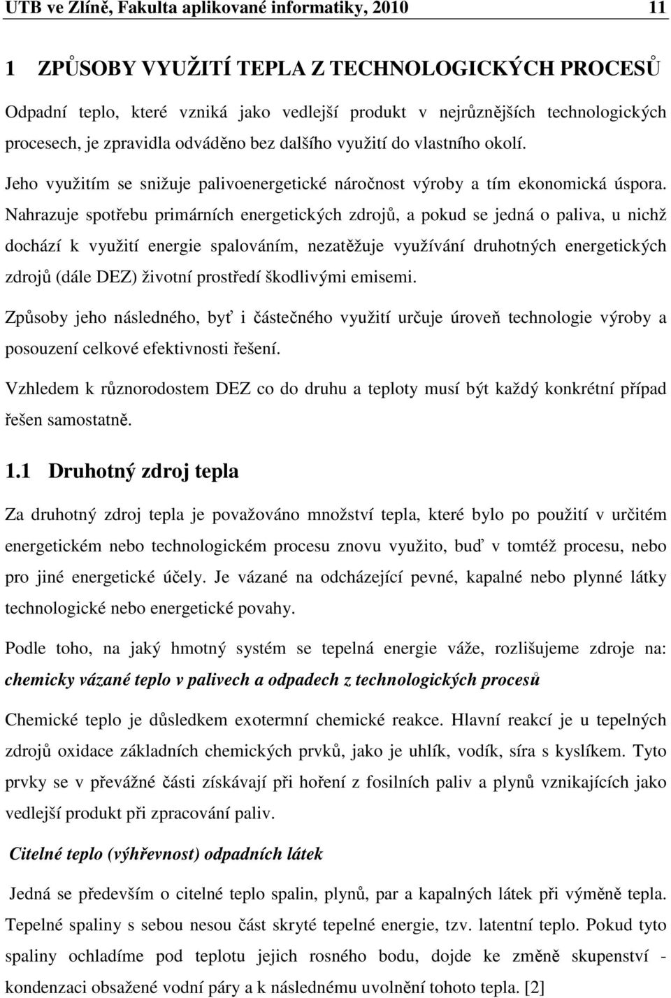 Nahrazuje spotřebu primárních energetických zdrojů, a pokud se jedná o paliva, u nichž dochází k využití energie spalováním, nezatěžuje využívání druhotných energetických zdrojů (dále DEZ) životní