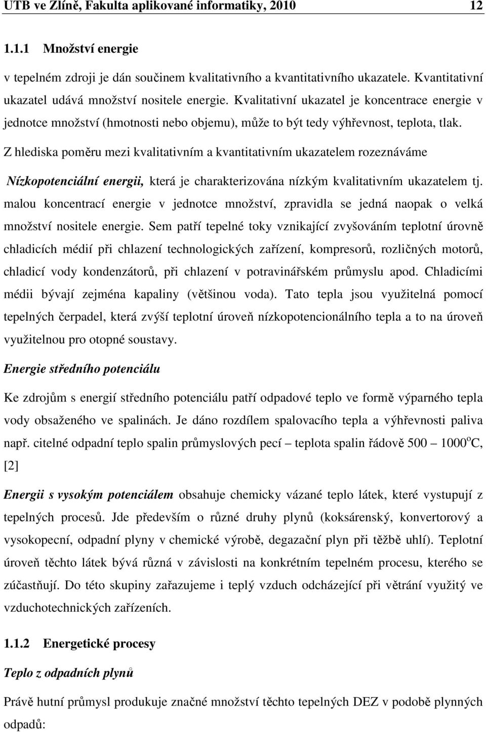 Z hlediska poměru mezi kvalitativním a kvantitativním ukazatelem rozeznáváme Nízkopotenciální energii, která je charakterizována nízkým kvalitativním ukazatelem tj.