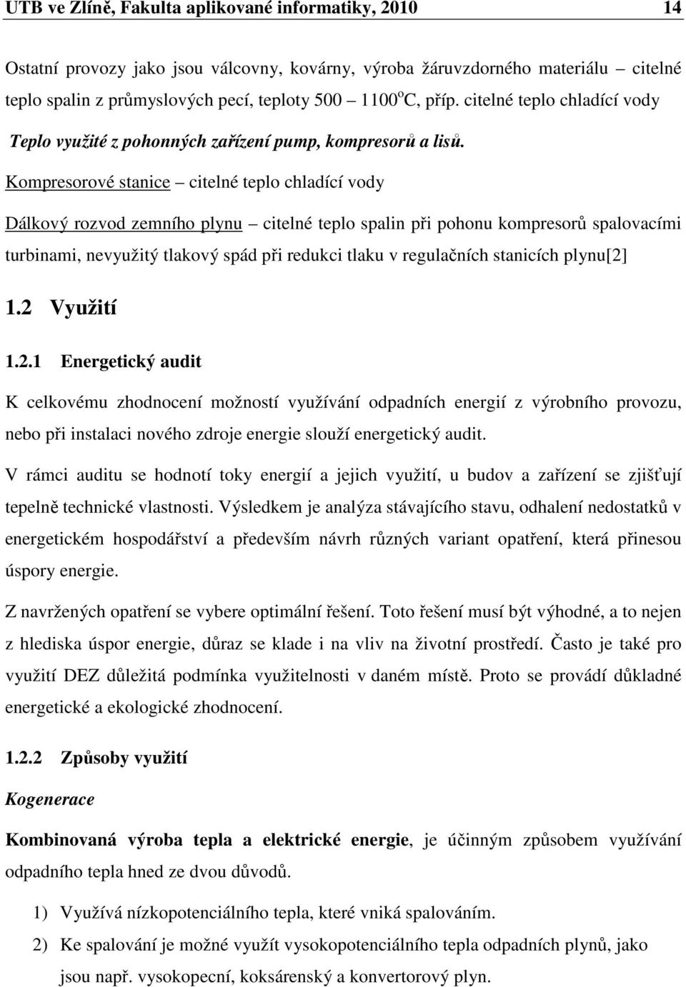 Kompresorové stanice citelné teplo chladící vody Dálkový rozvod zemního plynu citelné teplo spalin při pohonu kompresorů spalovacími turbinami, nevyužitý tlakový spád při redukci tlaku v regulačních