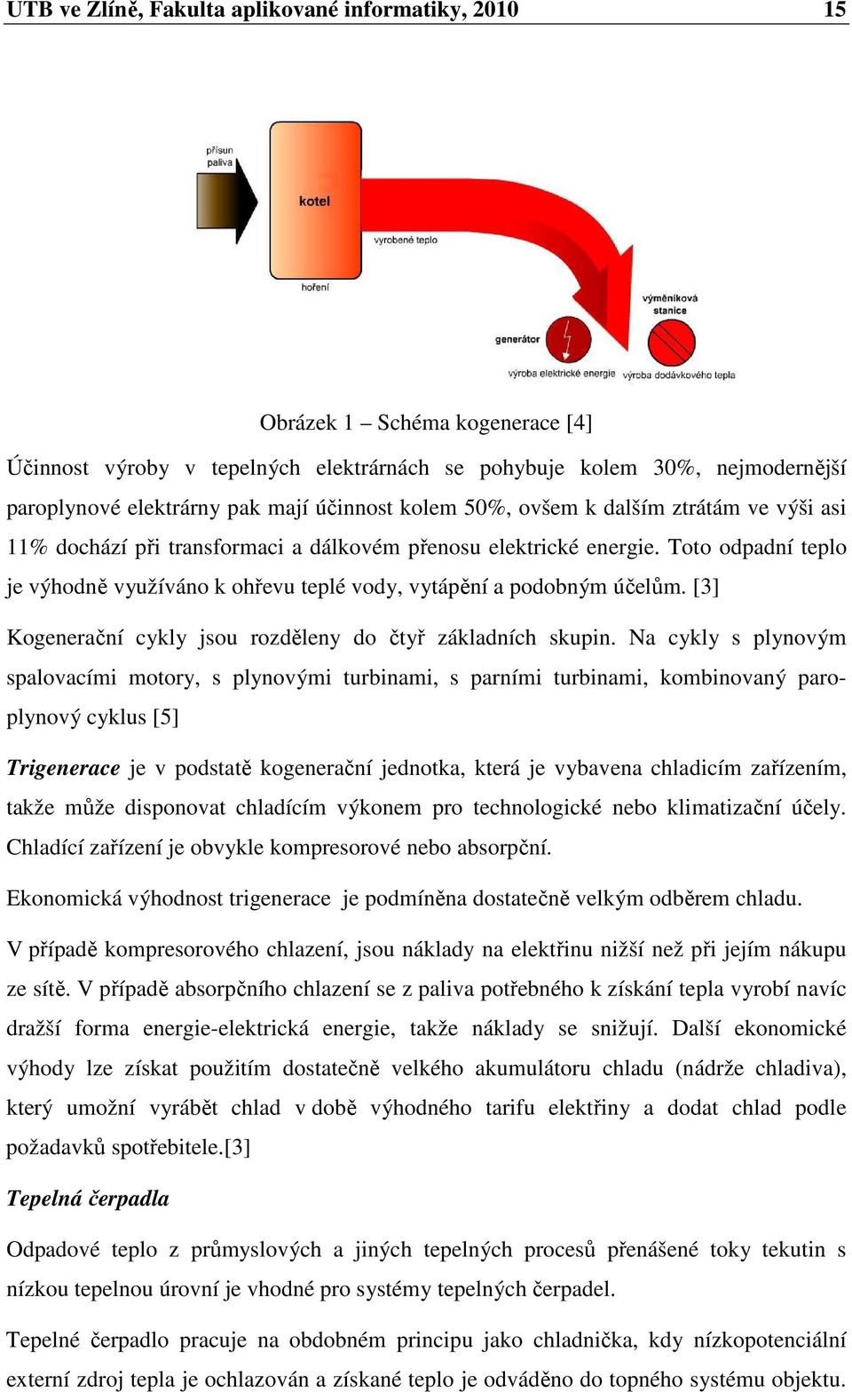 Toto odpadní teplo je výhodně využíváno k ohřevu teplé vody, vytápění a podobným účelům. [3] Kogenerační cykly jsou rozděleny do čtyř základních skupin.