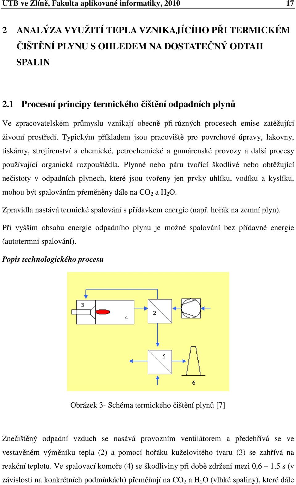 Typickým příkladem jsou pracoviště pro povrchové úpravy, lakovny, tiskárny, strojírenství a chemické, petrochemické a gumárenské provozy a další procesy používající organická rozpouštědla.