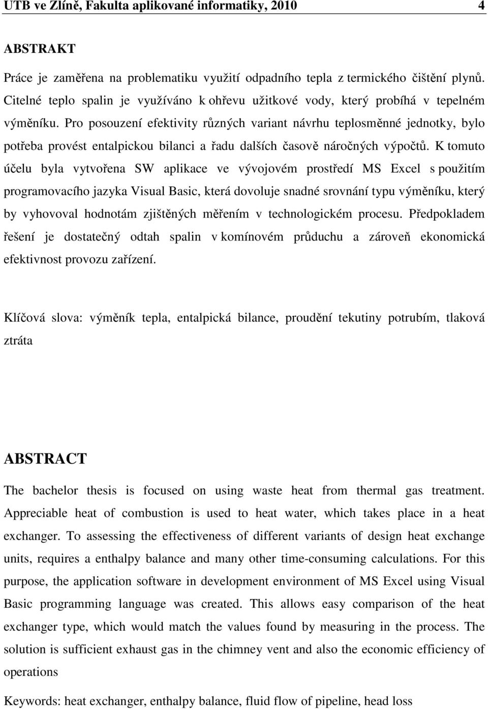 Pro posouzení efektivity různých variant návrhu teplosměnné jednotky, bylo potřeba provést entalpickou bilanci a řadu dalších časově náročných výpočtů.